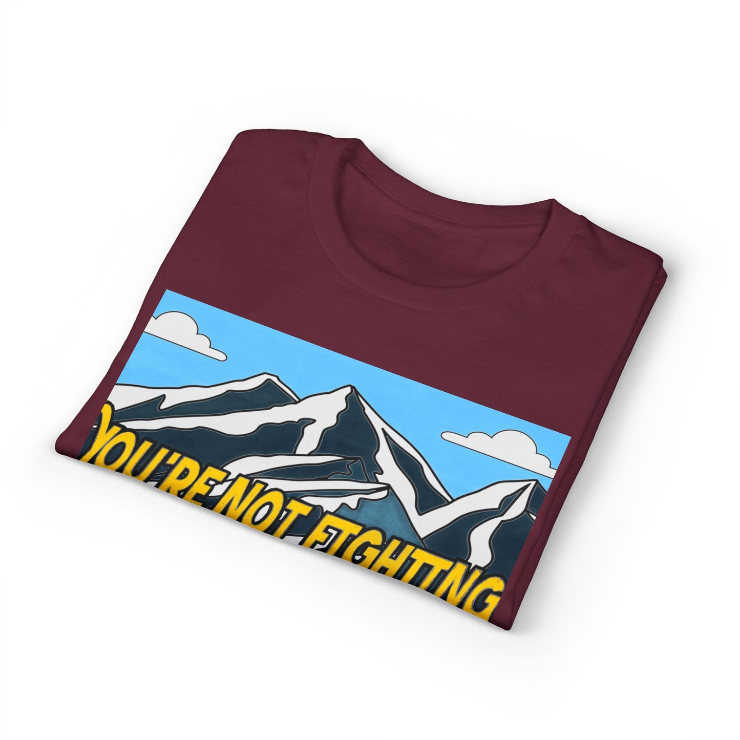 Mountain Quote T-Shirt — "You're Not Fighting the Mountain Like I Am" Graphic Tee