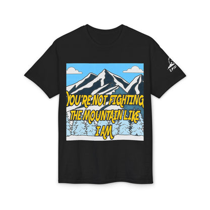 Mountain Quote T-Shirt — "You're Not Fighting the Mountain Like I Am" Graphic Tee