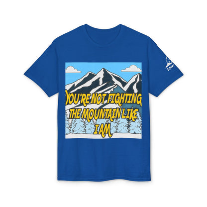 Mountain Quote T-Shirt — "You're Not Fighting the Mountain Like I Am" Graphic Tee