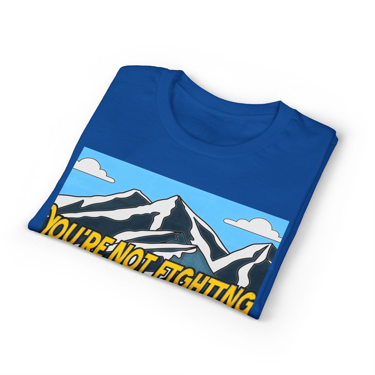 Mountain Quote T-Shirt — "You're Not Fighting the Mountain Like I Am" Graphic Tee
