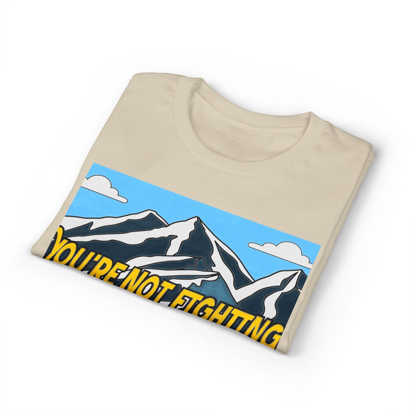 Mountain Quote T-Shirt — "You're Not Fighting the Mountain Like I Am" Graphic Tee