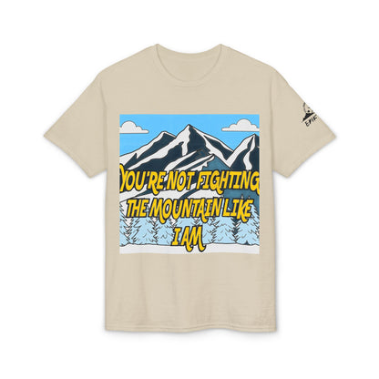 Mountain Quote T-Shirt — "You're Not Fighting the Mountain Like I Am" Graphic Tee