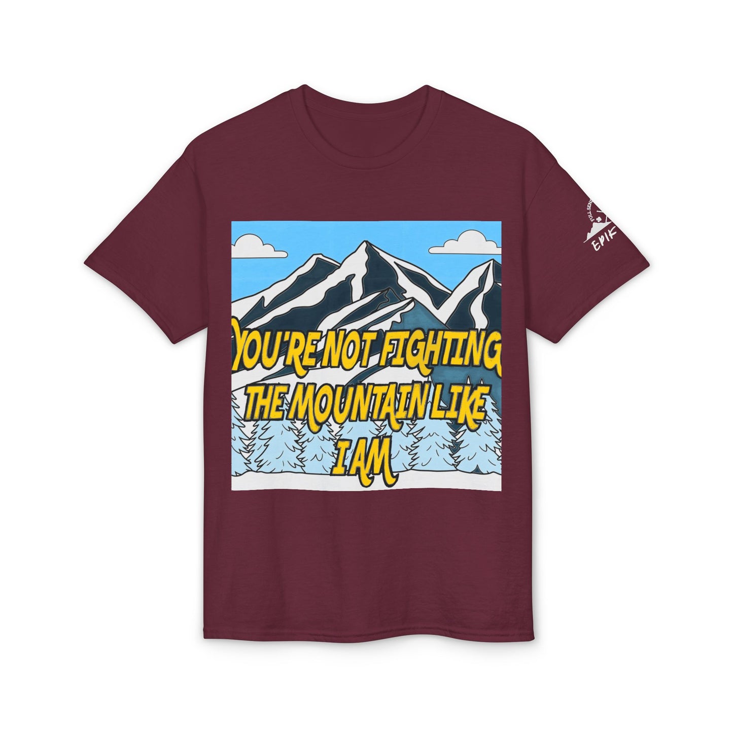 Mountain Quote T-Shirt — "You're Not Fighting the Mountain Like I Am" Graphic Tee